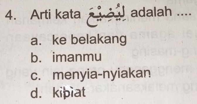 Arti kata adalah ....
a. ke belakang
b.imanmu
c. menyia-nyiakan
d. kiþiat