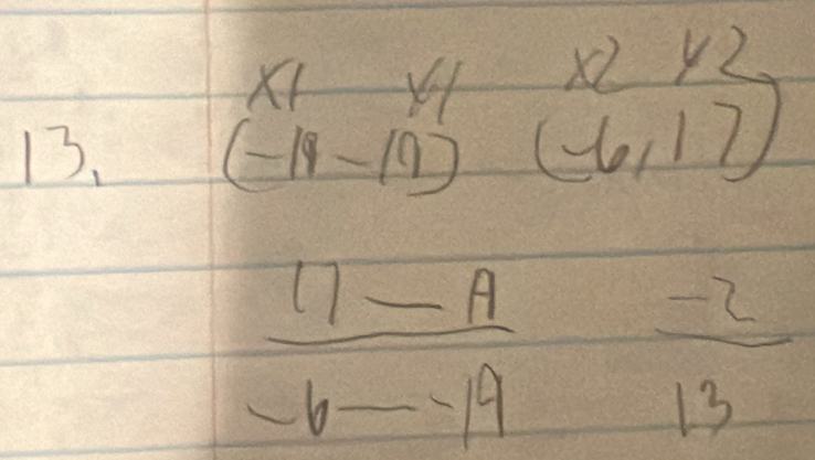 x2y2 
13. (-19-19) (-6,17)
 (7-A)/-6-19   (-2)/13 