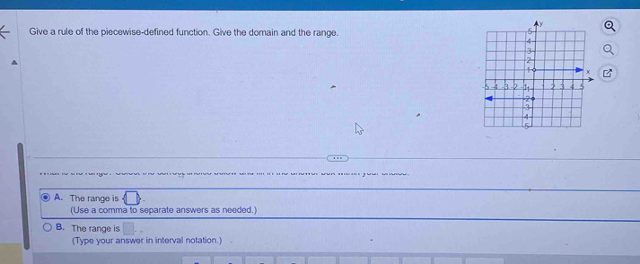 Give a rule of the piecewise-defined function. Give the domain and the range. 
g. be … o o 
A. The range is
(Use a comma to separate answers as needed.)
B. The range is
(Type your answer in interval notation.) .