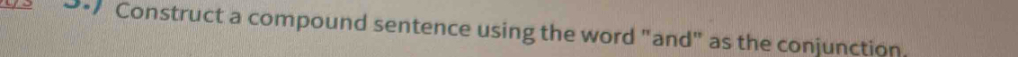 9• Construct a compound sentence using the word "and" as the conjunction