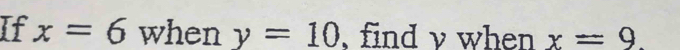 If x=6 when y=10 find v when x=9.