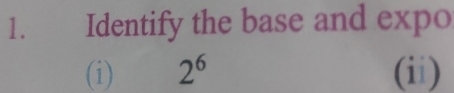 Identify the base and expo 
(i) 2^6 (ii)