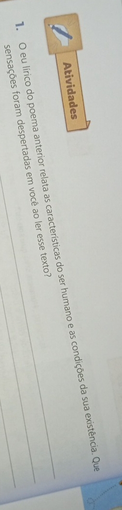 Atividades 
do O eu lírico do poema anterior relata as características do ser humano e as condições da sua existência. Que 
_ 
sensações foram despertadas em você ao ler esse texto?