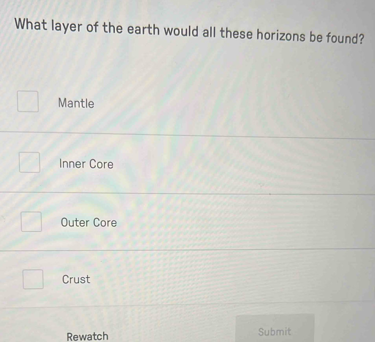 What layer of the earth would all these horizons be found?
Mantle
Inner Core
Outer Core
Crust
Rewatch Submit