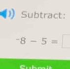 Subtract:
^-8-5=