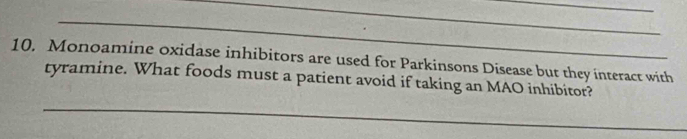 Monoamine oxidase inhibitors are used for Parkinsons Disease but they interact with 
tyramine. What foods must a patient avoid if taking an MAO inhibitor? 
_