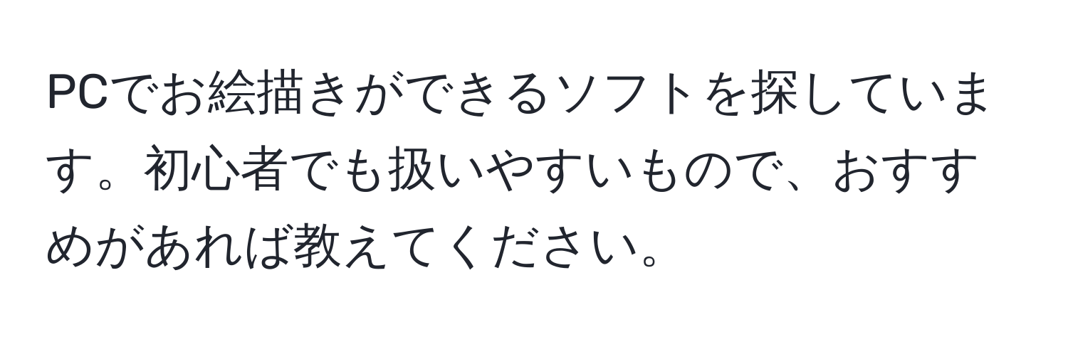 PCでお絵描きができるソフトを探しています。初心者でも扱いやすいもので、おすすめがあれば教えてください。