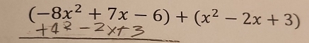 (-8x^2+7x-6)+(x^2-2x+3)
_