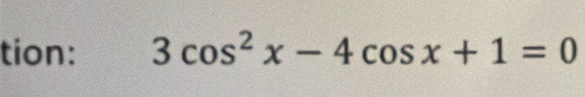 tion: 3cos^2x-4cos x+1=0