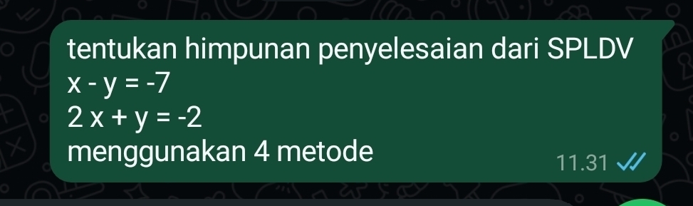 tentukan himpunan penyelesaian dari SPLDV
x-y=-7
2x+y=-2
menggunakan 4 metode
11.31