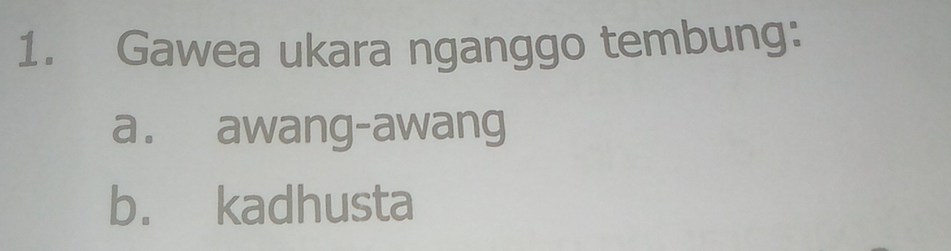 Gawea ukara nganggo tembung: 
a. awang-awang 
b. kadhusta