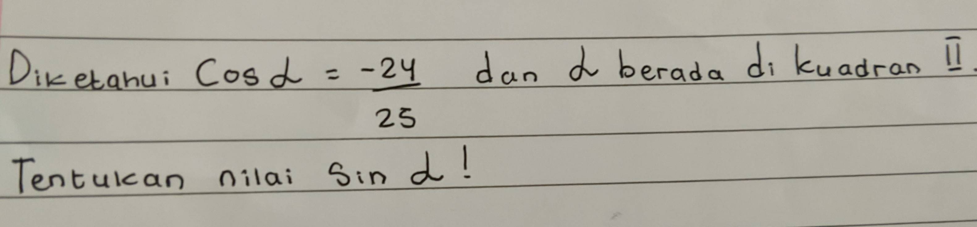 Diketahu: cos alpha = (-24)/25  dan d berada di kuadran I 
Tentulcan nilai sin alpha 1