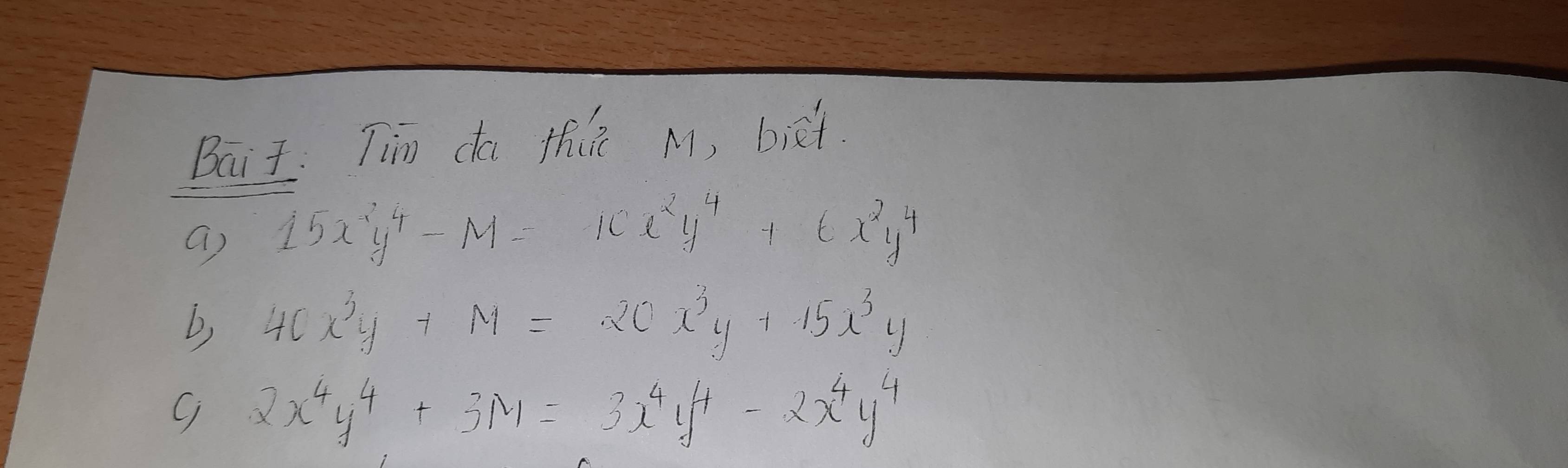 Bait. Tin da thie M, bit.
a 15x^2y^4-M=10x^2y^4+6x^2y^4
b 40x^3y+M=20x^3y+15x^3y
2x^4y^4+3M=3x^4y^4-2x^4y^4