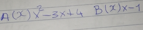 A(x)x^2-3x+4 B(x)x-1