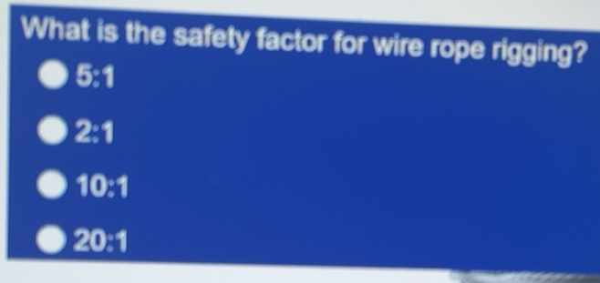Solved: What is the safety factor for wire rope rigging? 5:1 2:1 10:1 ...