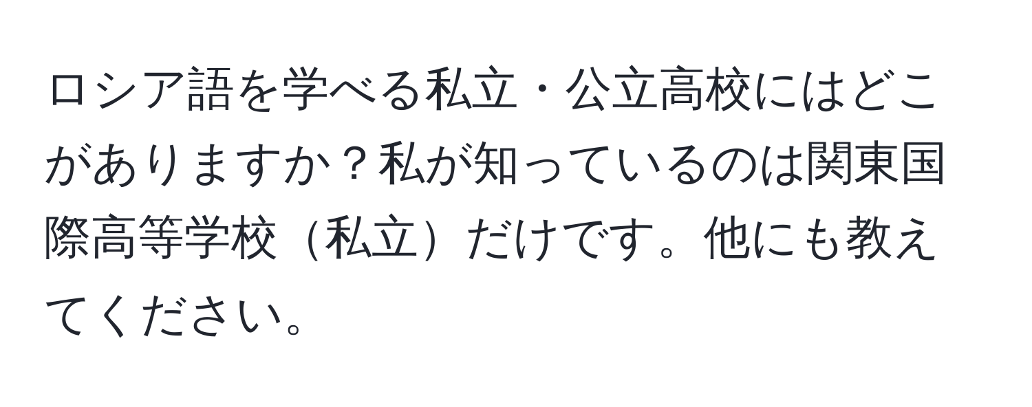 ロシア語を学べる私立・公立高校にはどこがありますか？私が知っているのは関東国際高等学校私立だけです。他にも教えてください。