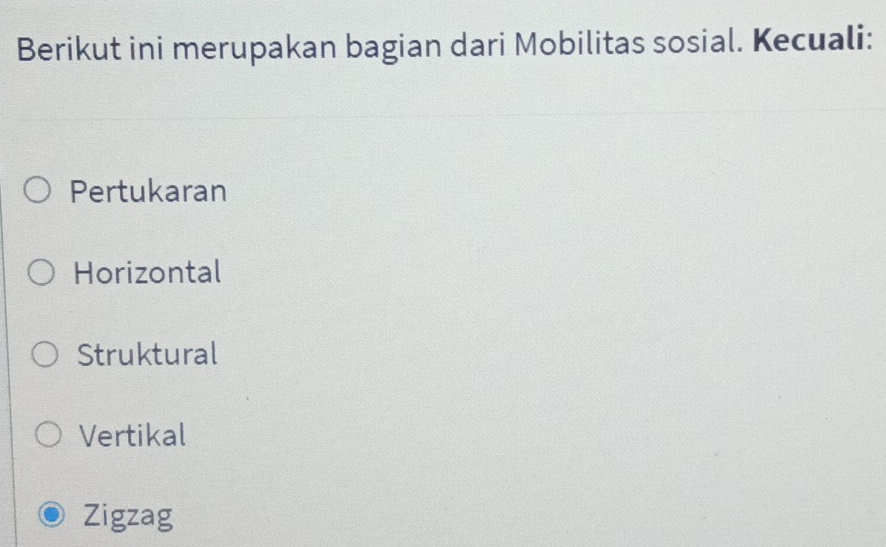 Berikut ini merupakan bagian dari Mobilitas sosial. Kecuali:
Pertukaran
Horizontal
Struktural
Vertikal
Zigzag