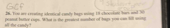 You are creating identical candy bags using 18 chocolate burs and 30
peanut butter cups. What is the greatest number of bags you can fill using 
all the candy?