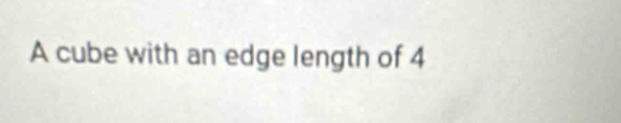 A cube with an edge length of 4