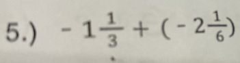 5.) -1 1/3 +(-2 1/6 )