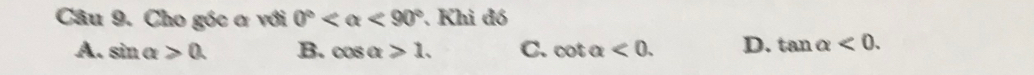 Cho góc ơ với 0° <90° Khi đó
A. sin alpha >0. B. cos α >1. C. cot alpha <0</tex>. D. tan alpha <0</tex>.