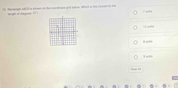 Rectangle ABCD is shown on the coordinate grid below. Which is the closest to the
length of diagonal overline AC 7 7 units
12 units
8 units
9 units
Clear All
Una