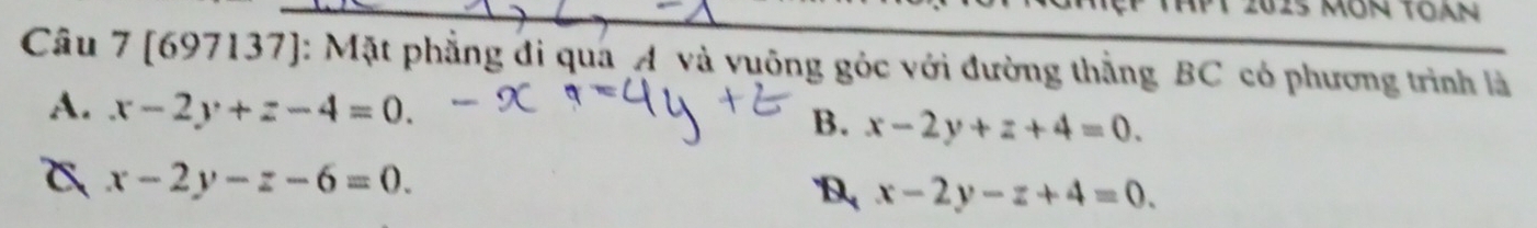 [697137]: Mặt phẳng đi quá Á và vuỡng góc với đường thắng BC có phương trình là
A. x-2y+z-4=0.
B. x-2y+z+4=0.
x-2y-z-6=0.
B x-2y-z+4=0.