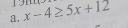 19F 
a. x-4≥ 5x+12