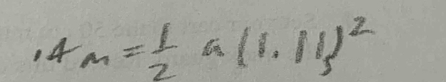 14 m= 1/2 a(1.11)^2