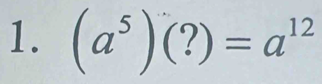 (a^5)(?)=a^(12)