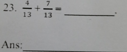  4/13 + 7/13 = _ 
. 
Ans:_