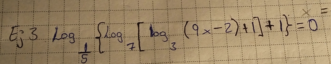 E_33log _ 1/5  log _7[log _3(9x-2)+1]+1;^x=0