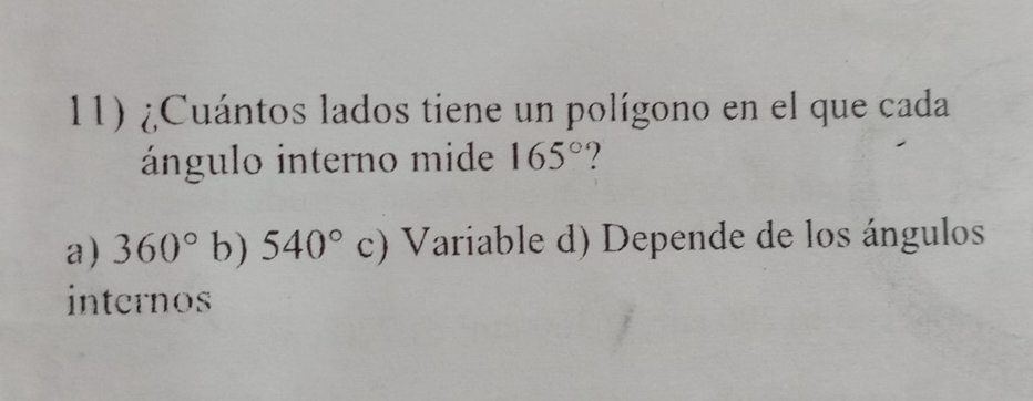 ¿Cuántos lados tiene un polígono en el que cada
ángulo interno mide 165° 2
a) 360° b) 540° c) Variable d) Depende de los ángulos
internos