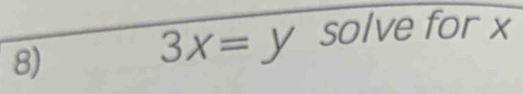 3x= y solve for x