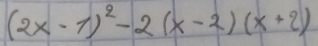 (2x-1)^2-2(x-2)(x+2)