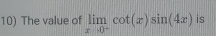 The value of limlimits _xto 0^-cot (x)sin (4x) is