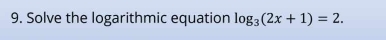 Solve the logarithmic equation log _3(2x+1)=2.