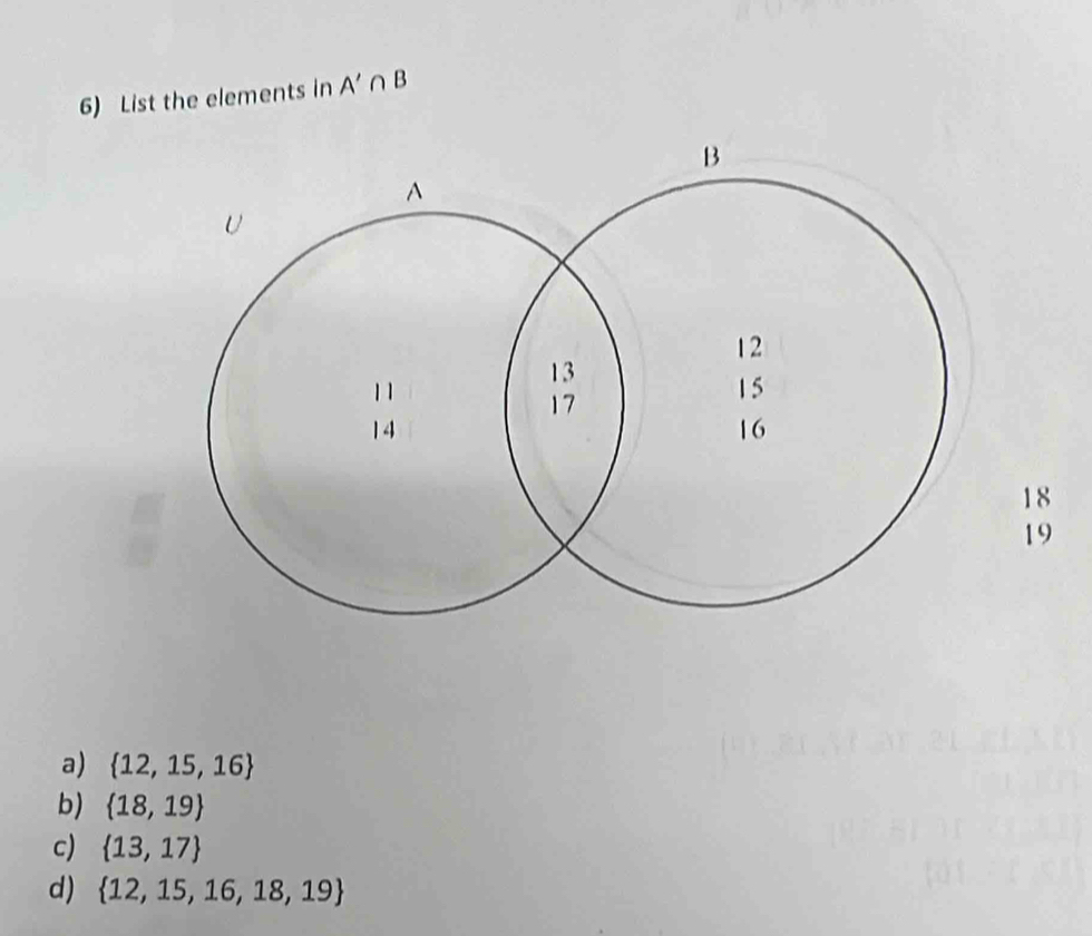 List the elements in A'∩ B
18
19
a)  12,15,16
b)  18,19
c)  13,17
d)  12,15,16,18,19