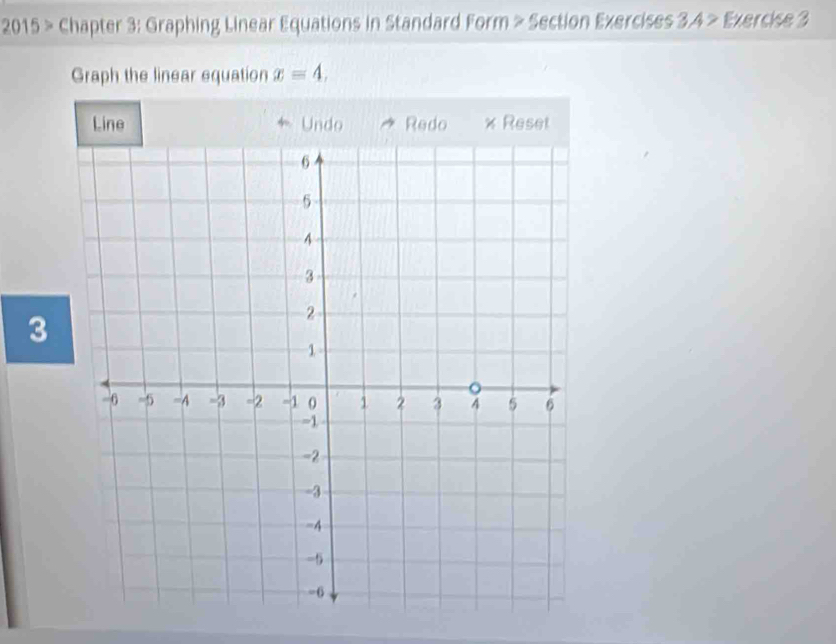 2015 > Chapter 3: Graphing Linear Equations in Standard Form > Section Exercises 3.4 > Exercise 3 
Graph the linear equation x=4, 
Line Undo Redo * Reset 
3