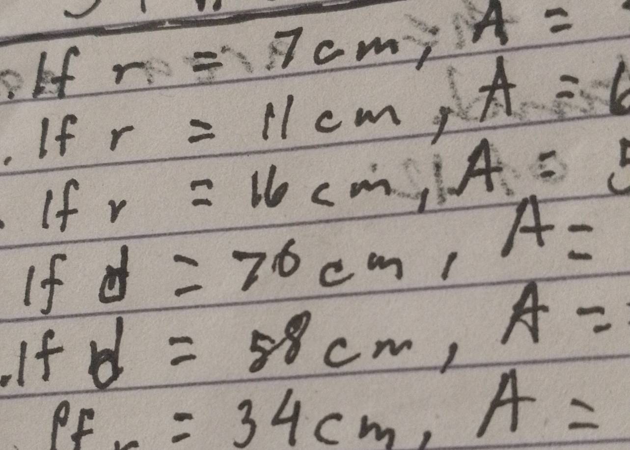 lf r=7cm, A=. If r=11cm, A=6
Ifr=16cm, A=5
ifd=76cm, A=
Ifd=58cm, A=
Sf.=34cm, A=