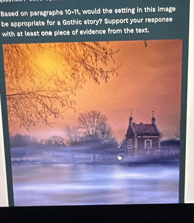 Based on paragraphs 10-11, would the setting in this image 
be appropriate for a Gothic story? Support your response 
with at least one piece of evidence from the text.