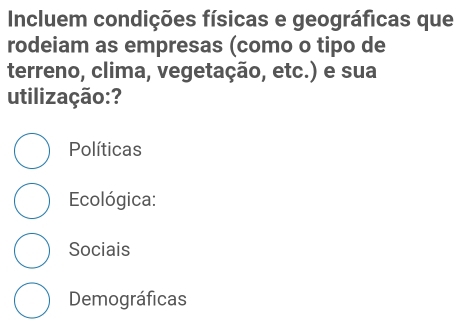 Incluem condições físicas e geográficas que
rodeiam as empresas (como o tipo de
terreno, clima, vegetação, etc.) e sua
utilização:?
Políticas
Ecológica:
Sociais
Demográficas