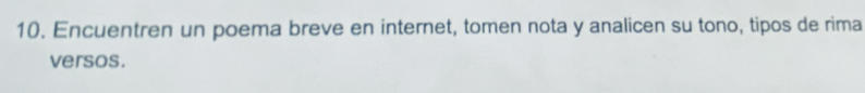 Encuentren un poema breve en internet, tomen nota y analicen su tono, tipos de rima 
versos.