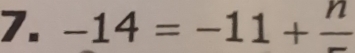 -14=-11+frac n