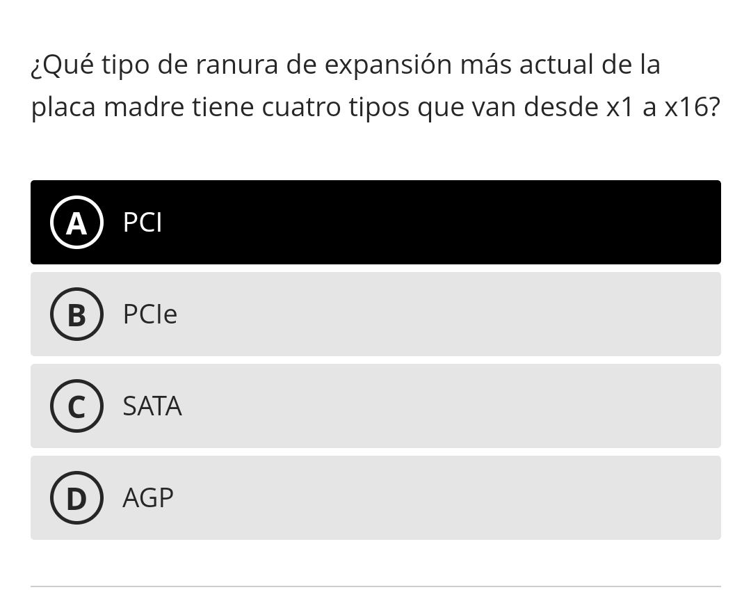 ¿Qué tipo de ranura de expansión más actual de la
placa madre tiene cuatro tipos que van desde * 1a* 16
PCI
PCle
SATA
D AGP