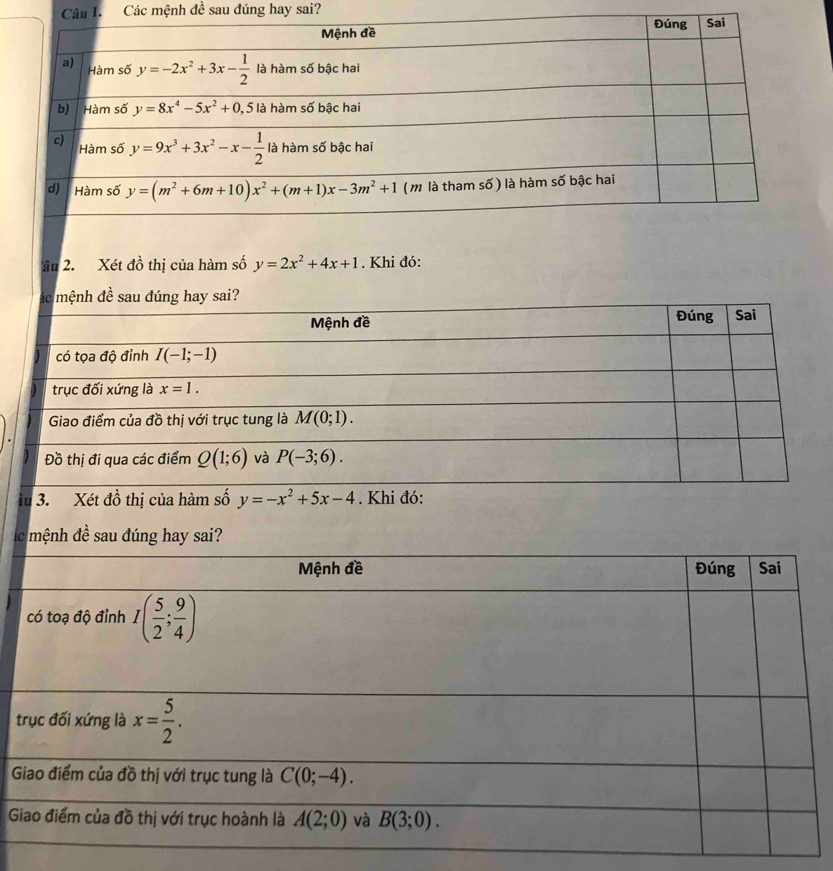 Các mệnh đề sau đúng hay sai?
âu 2. Xét đồ thị của hàm số y=2x^2+4x+1. Khi đó:
ác mệnh đề sau đúng hay sai?
Mệnh đề
Đúng Sai
có tọa độ đỉnh I(-1;-1)
trục đối xứng là x=1.
Giao điểm của đồ thị với trục tung là M(0;1).
Đồ thị đi qua các điểm Q(1;6) và P(-3;6).
iu 3. Xét đồ thị của hàm số y=-x^2+5x-4. Khi đó:
l
G