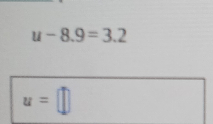 u-8.9=3.2
u=□