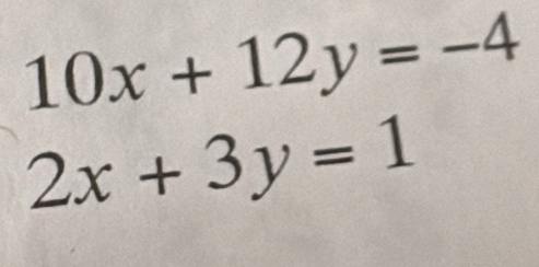 10x+12y=-4
2x+3y=1