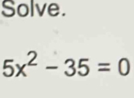 Solve.
5x^2-35=0