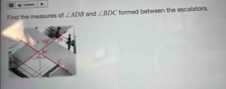 Listem
Find the measures of ∠ ADB and ∠ BDC formed between the escalators.